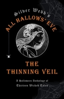 Silver Webb’s All Hallows' Eve: The Thinning Veil: A Halloween Anthology of Thirteen Wicked Tales B09HN4GGK7 Book Cover