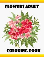 Flowers Adult Coloring Book: 100 Flowers Adult Coloring Book- An Adult Coloring Book with Fun, Easy, and Relaxing Coloring Page B089CRZFDB Book Cover