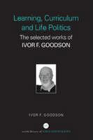Curriculum,  Pedagogy and Life Works:  The Selected Works of Ivor Goodson (World Library of Educationalists) 0415352207 Book Cover