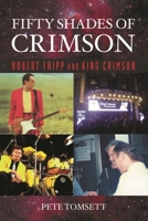 Fifty Shades of Crimson: Robert Fripp and King Crimson 1493051024 Book Cover