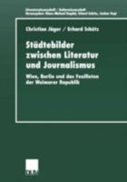 St Dtebilder Zwischen Literatur Und Journalismus: Wien, Berlin Und Das Feuilleton Der Weimarer Republik 382444349X Book Cover