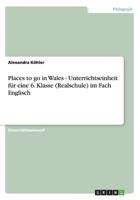 Places to go in Wales - Unterrichtseinheit für eine 6. Klasse (Realschule) im Fach Englisch 3656367647 Book Cover