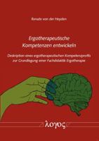 Ergotherapeutische Kompetenzen entwickeln: Deskription eines ergotherapeutischen Kompetenzprofils zur Grundlegung einer Fachdidaktik Ergotherapie 3832537368 Book Cover