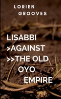 How The Brave Lisabbi Led the Egba Warriors to Victory Against the Old Oyo Empire and Her Ruins: The Battle of Freedom and Slavery B0FBDH829H Book Cover