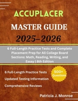ACCUPLACER Master Guide 2025–2026: 6 Full-Length Practice Tests and Complete Placement Prep for All College Board Sections: Math, Reading, Writing, and Essay | 8th Edition B0FGQPV8CT Book Cover