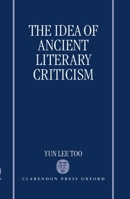 The Idea of Ancient Literary Criticism 0198150768 Book Cover