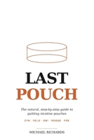 Last Pouch: The Natural, Step-by-Step Guide to Quitting Nicotine Pouches — ZYN, Velo, On!, Rogue, and FRE B0GZBJS5BK Book Cover