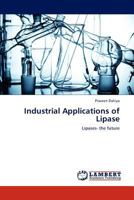 Industrial Applications of Lipase: Lipases- the future 3848425475 Book Cover