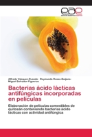 Bacterias ácido lácticas antifúngicas incorporadas en películas 6202813490 Book Cover