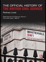 The Official History of the British Civil Service: Reforming the Civil Service, Volume I: The Fulton Years, 1966-81 0415588642 Book Cover