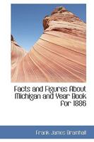 Facts and figures about Michigan and year book for 1886; a hand-book of the state 0526940727 Book Cover