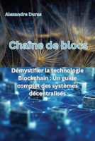 Chaîne de blocs: Démystifier la technologie Blockchain: Un guide complet des systèmes décentralisés (French Edition) B0CR6Z3ZNQ Book Cover