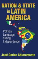 Nation and State in Latin America: Political Language During Independence 1412846226 Book Cover