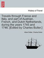 Travels Through France & Italy, and Part of Austrian, French, & Dutch Netherlands: During the Years 1745 and 1746 1241522340 Book Cover