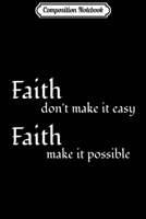 Composition Notebook: Faith Don't Make It Easy Faith Make It Possible Bible Quote Premium  Journal/Notebook Blank Lined Ruled 6x9 100 Pages 1672592127 Book Cover