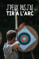 J'peux pas j'ai tir à l'arc: Carnet de notes pour sportif et passionnées de tir à l'arc moderne et original | phrase drôle | 120 pages au format A5 (French Edition) 1655513494 Book Cover