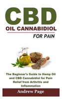 CBD Oil Cannabidiol for Pain: The Beginner's Guide to Hemp Oil and CBD Cannabidiol for Pain Relief from Arthritis and Inflammation, Eliminate Acne and Improve Skin for Better Health 1730905927 Book Cover