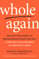 Whole Again: Healing Your Heart and Rediscovering Your True Self After Toxic Relationships and Emotional Abuse 0143133314 Book Cover