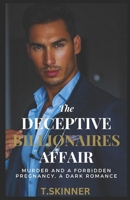 The Deceptive Billionaire Affair: Murder and a Forbidden Pregnancy, a Dark Romance (Steamy, Billionaire, Alpha Male, Surprise Pregnancy, Infidelity) (The Deceptive Series) B0CW5QVDXW Book Cover