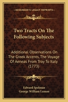 Two Tracts On The Following Subjects: Additional Observations On The Greek Accents, The Voyage Of Aeneas From Troy To Italy 1165767058 Book Cover