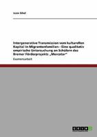 Intergenerative Transmission vom kulturellen Kapital in Migrantenfamilien - Eine qualitativ empirische Untersuchung an Schülern des Bremer Förderprojekts „Mercator" 3640346300 Book Cover