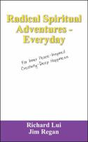 Radical Spiritual Adventures - Everyday: For Inner Peace-Inspired Creativity-Deep Happiness 1432751093 Book Cover