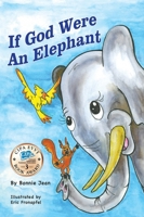 If God Were an Elephant: Learing to Listen to Other and Share Ideas, Ages 5-8 1733788638 Book Cover