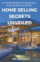 Home Selling Secrets Unveiled: An Insider's Blueprint to Selling Your Home for Maximum Profits B0CHL3QYJQ Book Cover
