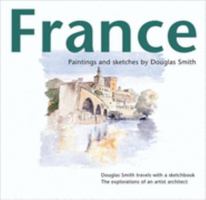 France: Paintings and Sketches: Douglas Smith Travels with a Sketch Book - the Exploration of an Artist Architect 0953812413 Book Cover