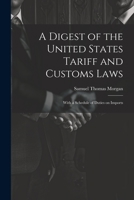A Digest of the United States Tariff and Customs Laws: With a Schedule of Duties on Imports 1022029592 Book Cover
