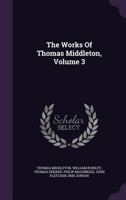 The Works of Thomas Middleton, Volume 3 1346062021 Book Cover