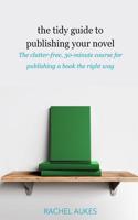 The Tidy Guide to Publishing Your Novel : The Clutter-Free, 30-minute Course for Publishing Your Book the Right Way 173284495X Book Cover