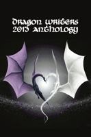 Dragon Writers 2013 Anthology 130484417X Book Cover