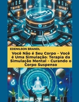 Você Não é Seu Corpo - Você é Uma Simulação: Terapia da Simulação Mental - Curando o Corpo Suspenso (Portuguese Edition) B0CT6972LH Book Cover