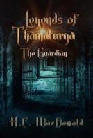 Legends of Thamaturga the Guardian: The Guardian 1539733793 Book Cover