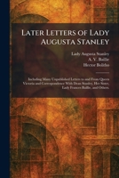 Later Letters of Lady Augusta Stanley: Including Many Unpublished Letters to and From Queen Victoria and Correspondence With Dean Stanley, Her Sister, Lady Frances Baillie, and Others. 1025777131 Book Cover