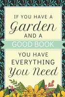 If You Have A Garden & A Good Book: Fun Journal For Gardeners Who Also Love Books! (Cool Gardening Gifts) 1098738683 Book Cover