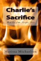Charlie's Sacrifice: Book One of the Sacrifice Series 1499598300 Book Cover