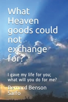 What Heaven Goods Could Not Exchange For? : I Gave My Life for You; What Will You Do for Me? 1651350787 Book Cover