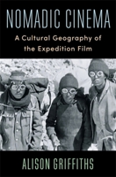 Nomadic Cinema: A Cultural Geography of the Expedition Film 0231192584 Book Cover