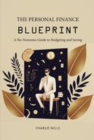 The Personal Finance Blueprint: A No-Nonsense Guide to Budgeting and Saving B0BSWPGCHL Book Cover