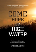 Come Hope or High Water: Escaping Addiction to Save Family Farms in the Western Corn Belt 0578725835 Book Cover