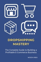 Dropshipping Mastery: The Complete Guide to Building a Profitable E-Commerce Business B0F9HR4Q37 Book Cover