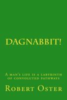 Dagnabbit!: A man's life is a labyrinth of convoluted pathways 1542530660 Book Cover