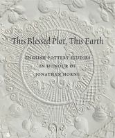 This Blessed Plot, This Earth: English Pottery Studies in Honour of Jonathan Horne 1907372091 Book Cover