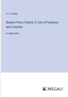 Bonnie Prince Charlie; A Tale of Fontenoy and Culloden: in large print 3368361082 Book Cover