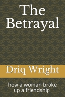 The betrayal: how a woman broke up a friendship B08BWFL1V4 Book Cover