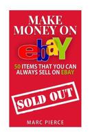 Make Money On eBay: 50 Items That You Can Always Sell on eBay 1514703297 Book Cover