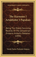 The Karname I Artakhshir I Papakan: Being The Oldest Surviving Records Of The Zoroastrian Emperor Ardashir Babakan 1166181189 Book Cover