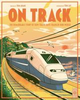 On Track: The remarkable story of how trains have changed our world 0711284849 Book Cover